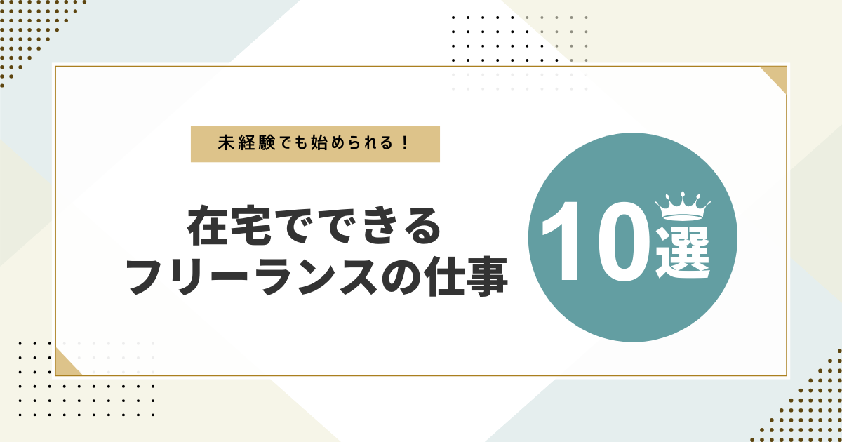 在宅でできるフリーランスの仕事10選｜未経験でも始められる仕事とは？