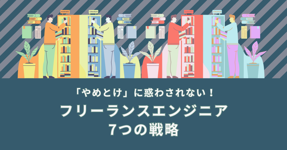 「やめとけ」に惑わされない！フリーランスエンジニアが安定して働くための7つの戦略