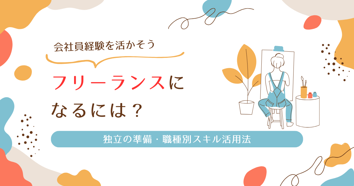 フリーランスになるには？会社員経験を最大限活かすための準備と職種別スキル活用法